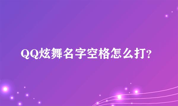 QQ炫舞名字空格怎么打？