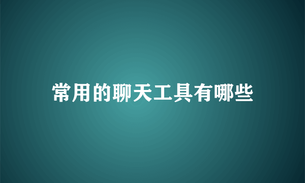 常用的聊天工具有哪些