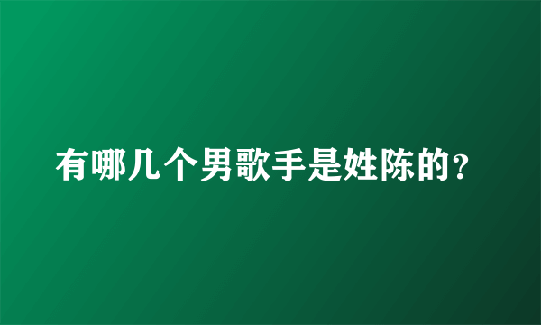 有哪几个男歌手是姓陈的？