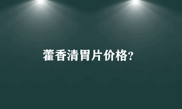 藿香清胃片价格？