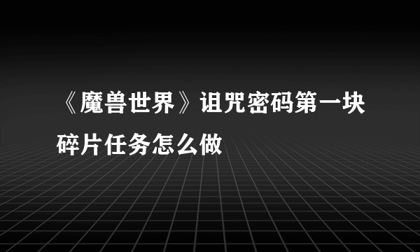 《魔兽世界》诅咒密码第一块碎片任务怎么做