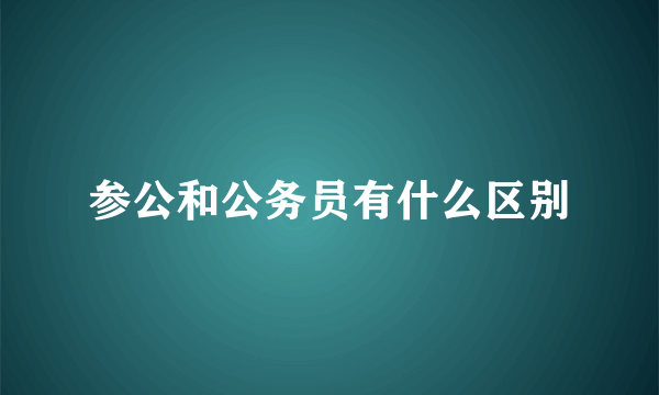 参公和公务员有什么区别