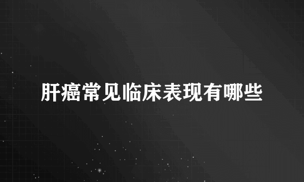 肝癌常见临床表现有哪些
