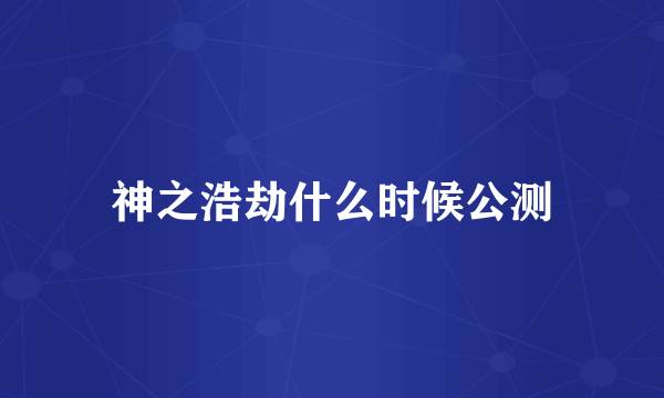 神之浩劫什么时候公测