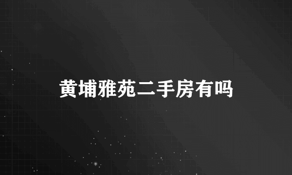 黄埔雅苑二手房有吗