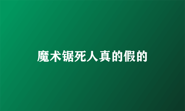 魔术锯死人真的假的