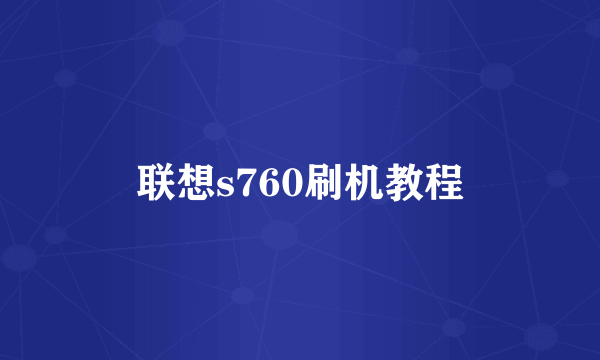 联想s760刷机教程