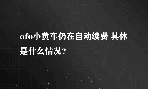 ofo小黄车仍在自动续费 具体是什么情况？