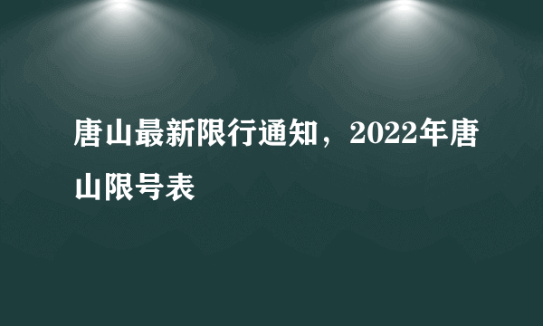 唐山最新限行通知，2022年唐山限号表
