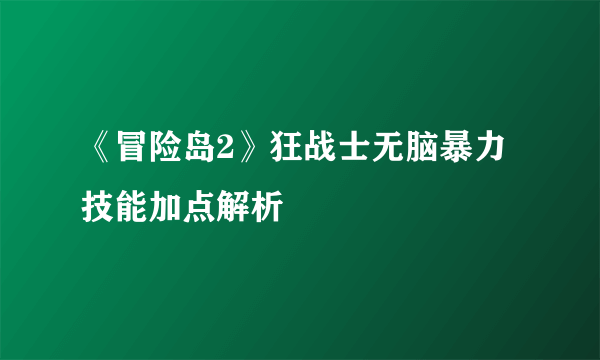 《冒险岛2》狂战士无脑暴力技能加点解析