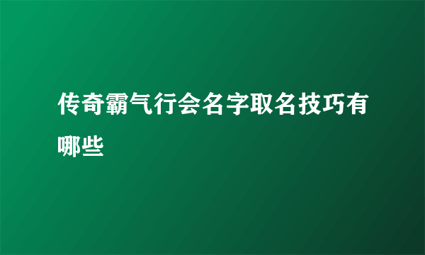 传奇霸气行会名字取名技巧有哪些