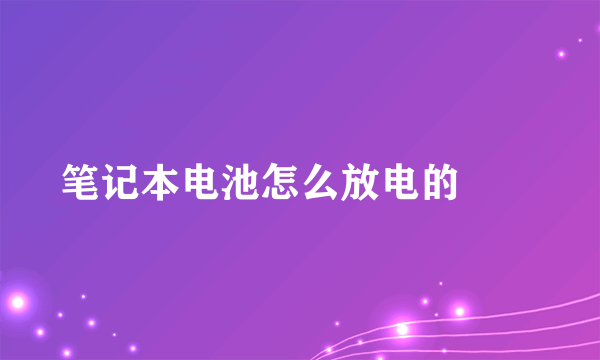 笔记本电池怎么放电的問題