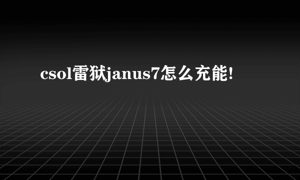csol雷狱janus7怎么充能!