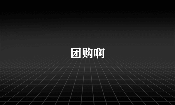 团购啊
