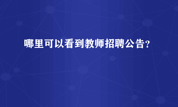 哪里可以看到教师招聘公告？