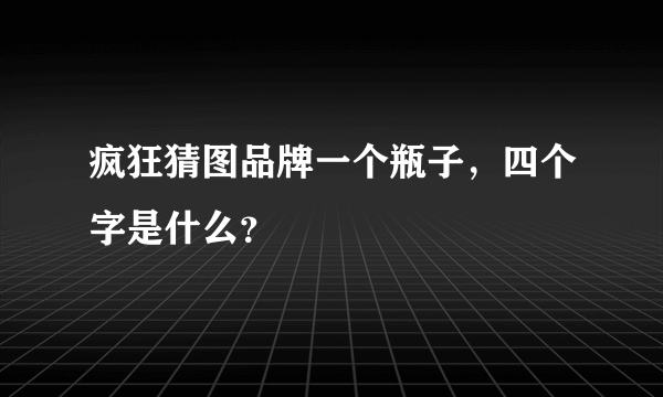 疯狂猜图品牌一个瓶子，四个字是什么？