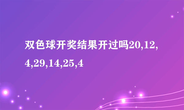 双色球开奖结果开过吗20,12,4,29,14,25,4