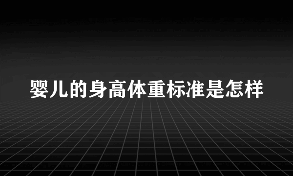 婴儿的身高体重标准是怎样