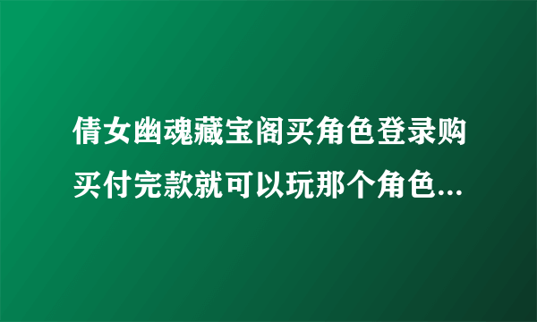 倩女幽魂藏宝阁买角色登录购买付完款就可以玩那个角色了么，还是要等到卖家收到款才算交易成功。