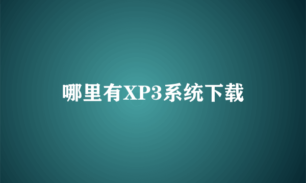 哪里有XP3系统下载