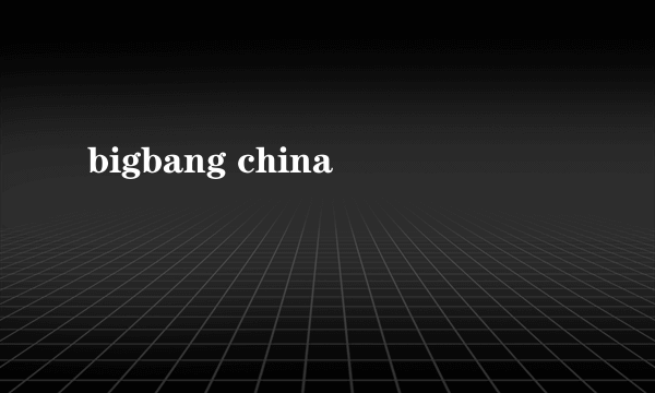 bigbang china