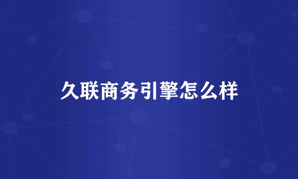 久联商务引擎怎么样