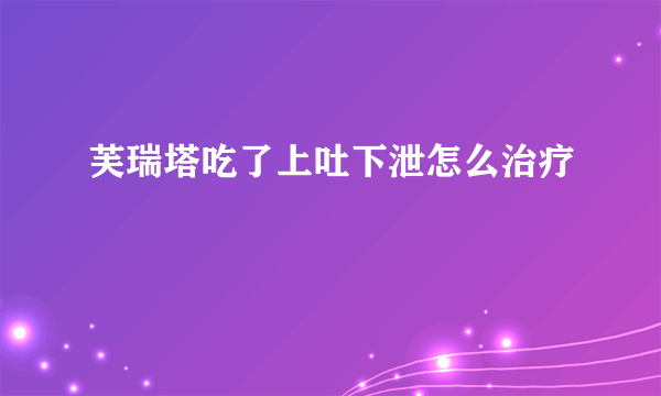 芙瑞塔吃了上吐下泄怎么治疗