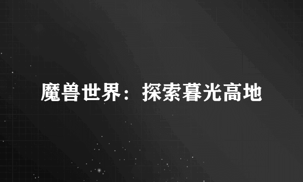 魔兽世界：探索暮光高地