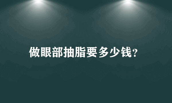 做眼部抽脂要多少钱？