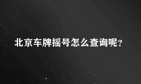 北京车牌摇号怎么查询呢？