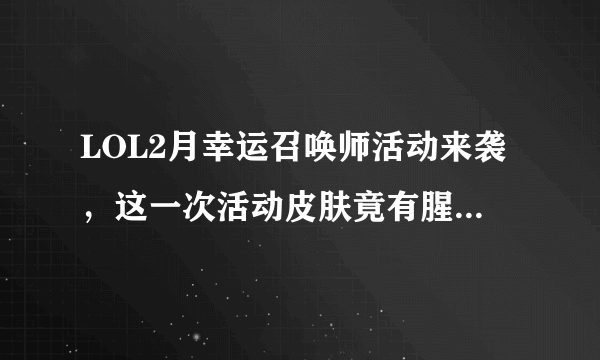 LOL2月幸运召唤师活动来袭，这一次活动皮肤竟有腥红之月系列，你是幸运召唤师吗？