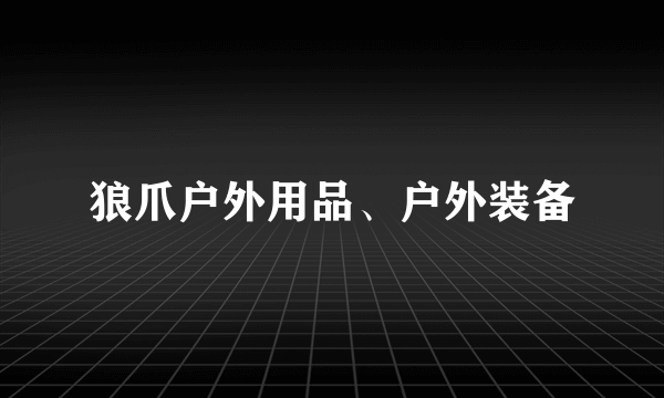 狼爪户外用品、户外装备