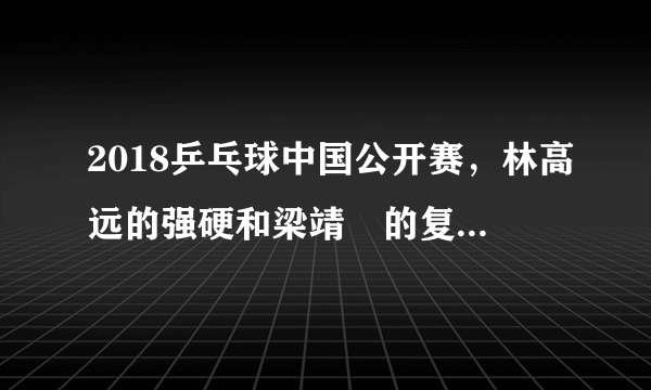 2018乒乓球中国公开赛，林高远的强硬和梁靖崑的复苏是中国男乒最大的收获吗？