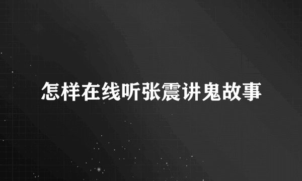 怎样在线听张震讲鬼故事