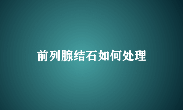前列腺结石如何处理