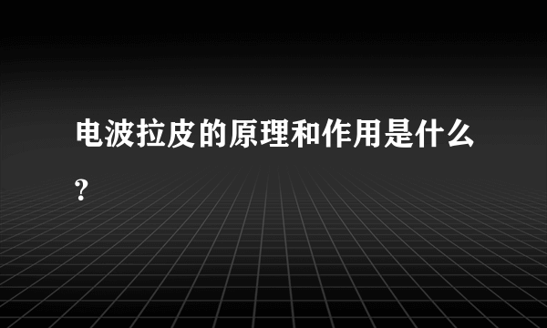 电波拉皮的原理和作用是什么？