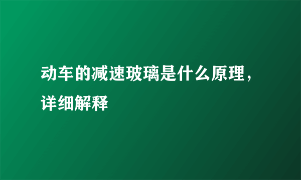动车的减速玻璃是什么原理，详细解释