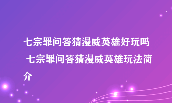 七宗罪问答猜漫威英雄好玩吗 七宗罪问答猜漫威英雄玩法简介