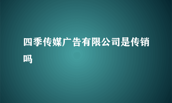 四季传媒广告有限公司是传销吗