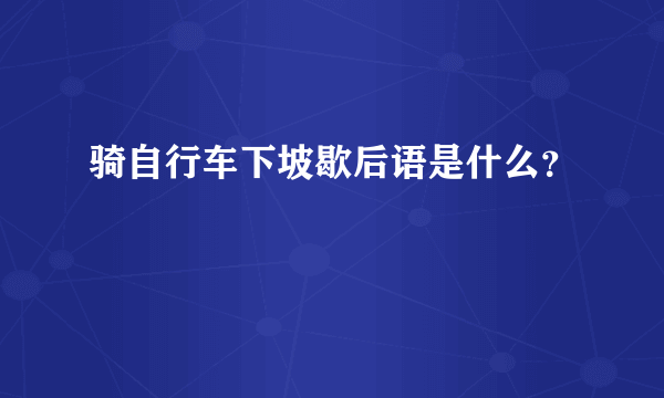 骑自行车下坡歇后语是什么？