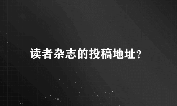 读者杂志的投稿地址？