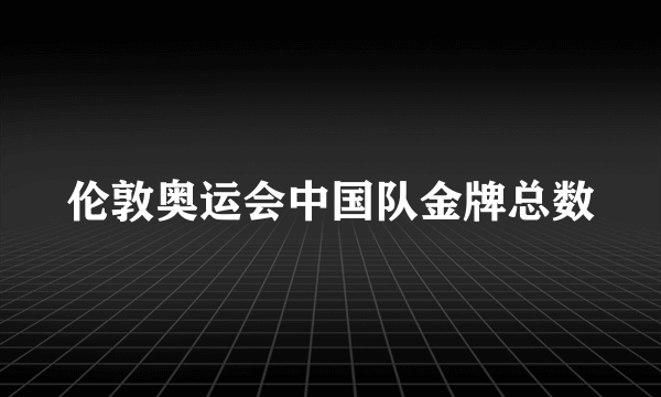 伦敦奥运会中国队金牌总数