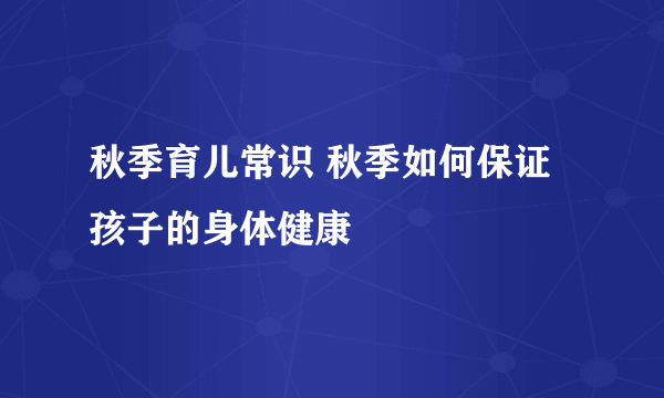 秋季育儿常识 秋季如何保证孩子的身体健康