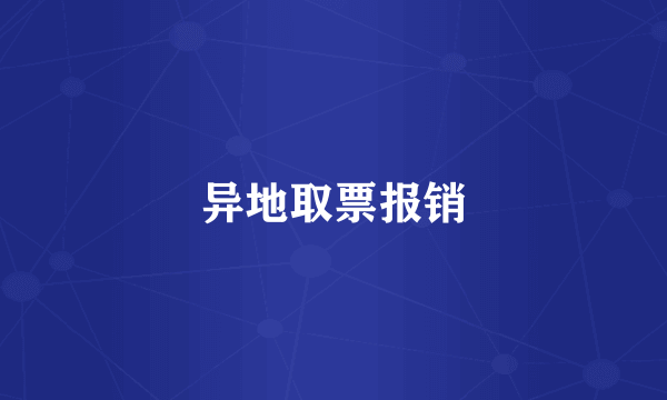 异地取票报销