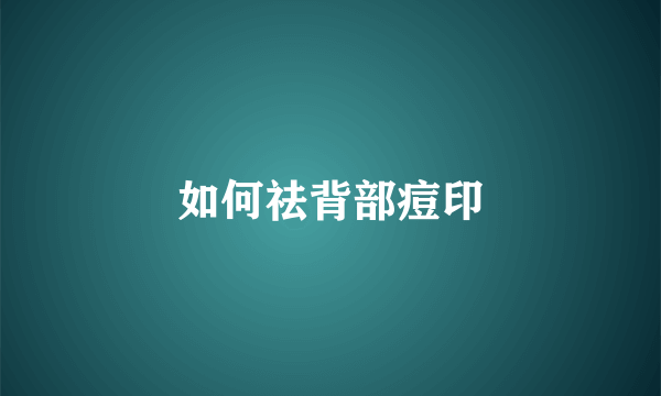 如何祛背部痘印