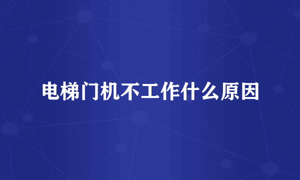 电梯门机不工作什么原因