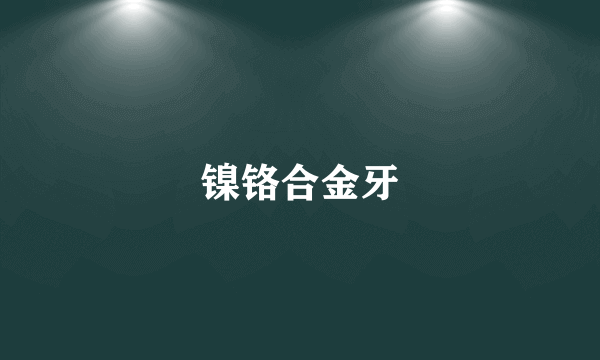 镍铬合金牙