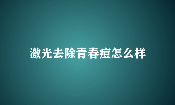 激光去除青春痘怎么样