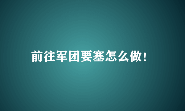 前往军团要塞怎么做！