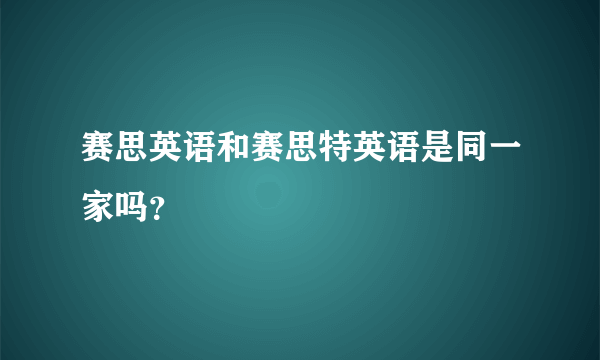 赛思英语和赛思特英语是同一家吗？